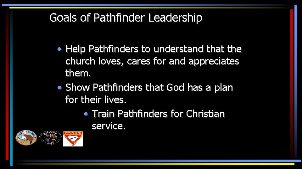 Goals of Pathfinder Leadership • Help Pathfinders to understand that the church loves, cares