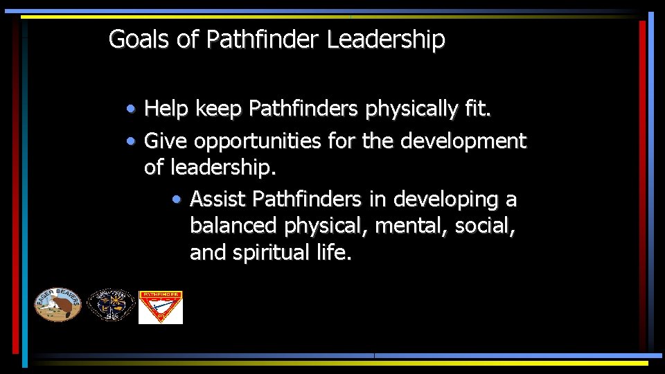 Goals of Pathfinder Leadership • Help keep Pathfinders physically fit. • Give opportunities for