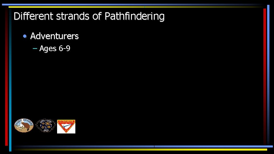 Different strands of Pathfindering • Adventurers – Ages 6 -9 
