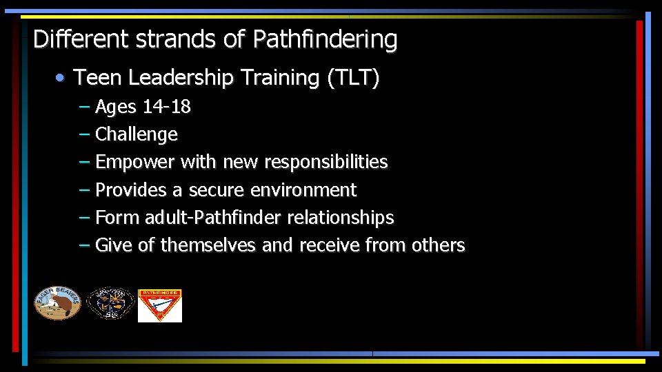 Different strands of Pathfindering • Teen Leadership Training (TLT) – Ages 14 -18 –