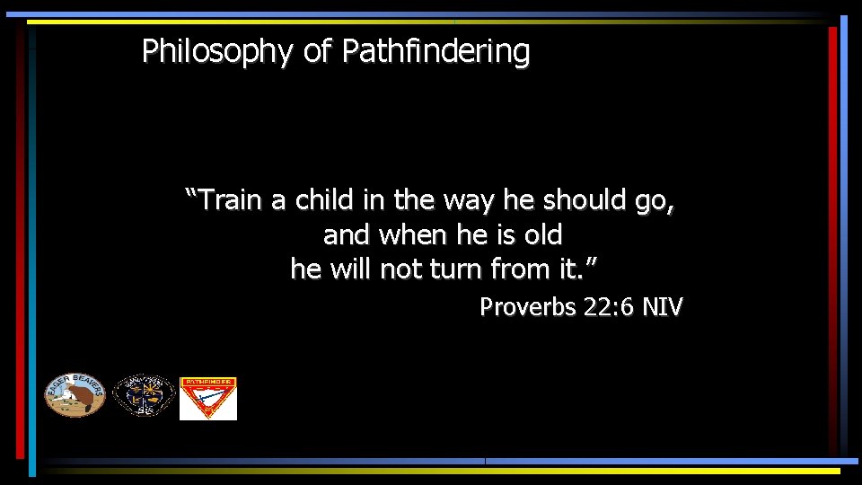 Philosophy of Pathfindering “Train a child in the way he should go, and when