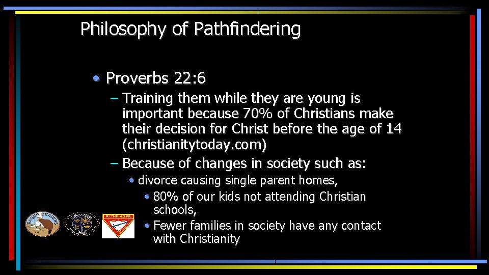 Philosophy of Pathfindering • Proverbs 22: 6 – Training them while they are young