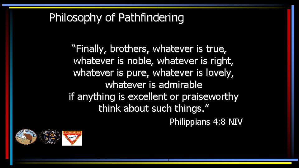 Philosophy of Pathfindering “Finally, brothers, whatever is true, whatever is noble, whatever is right,