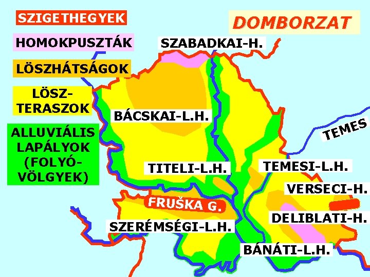 SZIGETHEGYEK HOMOKPUSZTÁK DOMBORZAT SZABADKAI-H. LÖSZHÁTSÁGOK LÖSZTERASZOK ALLUVIÁLIS LAPÁLYOK (FOLYÓVÖLGYEK) BÁCSKAI-L. H. S E M