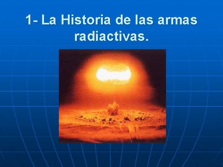 1 - La Historia de las armas radiactivas. 