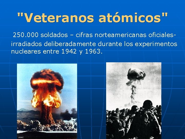 "Veteranos atómicos" 250. 000 soldados – cifras norteamericanas oficiales irradiados deliberadamente durante los experimentos