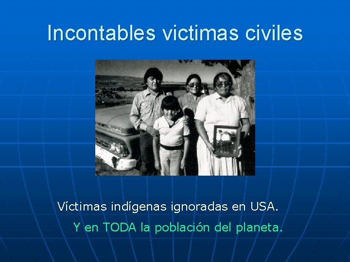 Incontables victimas civiles Víctimas indígenas ignoradas en USA. Y en TODA la población del