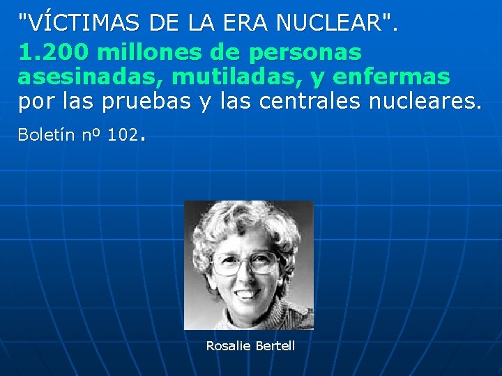 "VÍCTIMAS DE LA ERA NUCLEAR". 1. 200 millones de personas asesinadas, mutiladas, y enfermas