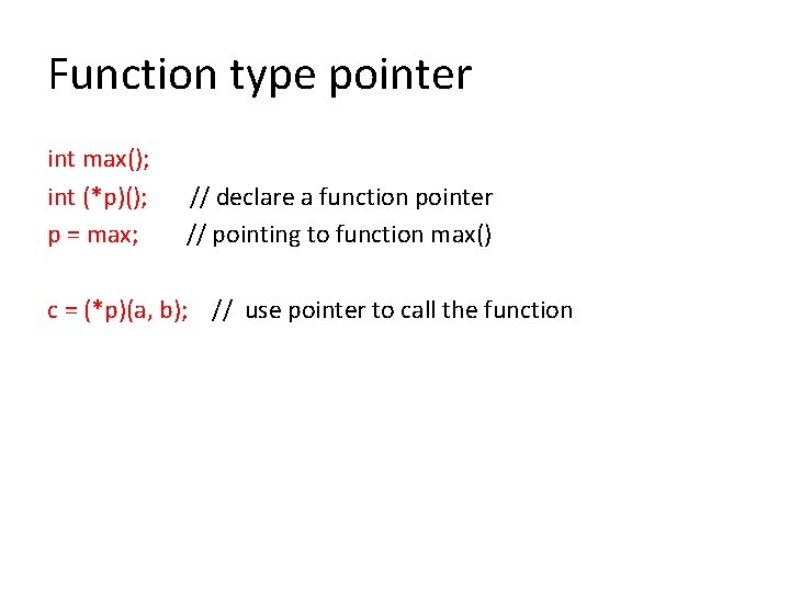 Function type pointer int max(); int (*p)(); p = max; // declare a function