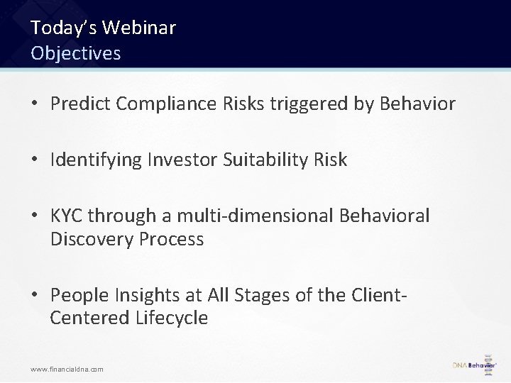 Today’s Webinar Objectives • Predict Compliance Risks triggered by Behavior • Identifying Investor Suitability