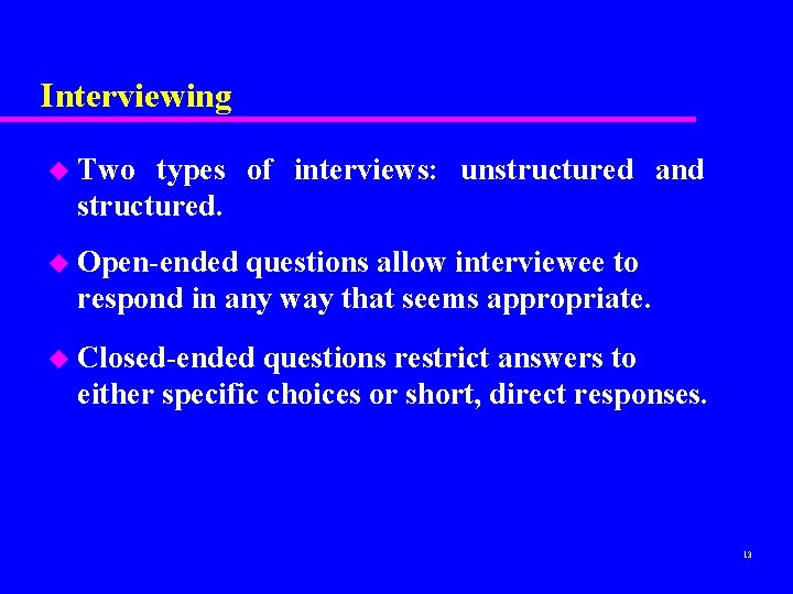 Interviewing u Two types of interviews: unstructured and structured. u Open-ended questions allow interviewee