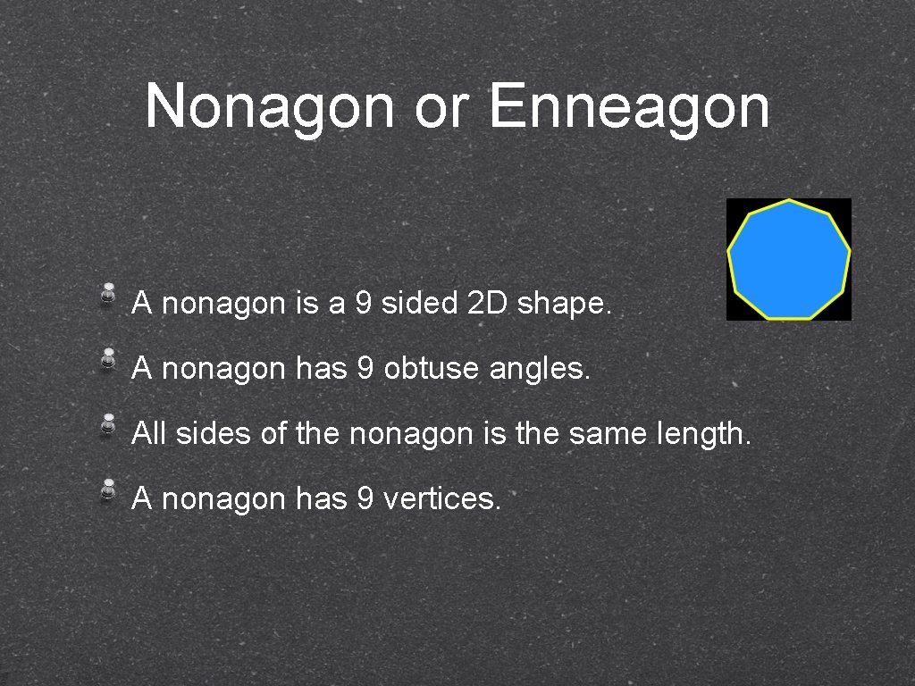 Nonagon or Enneagon A nonagon is a 9 sided 2 D shape. A nonagon