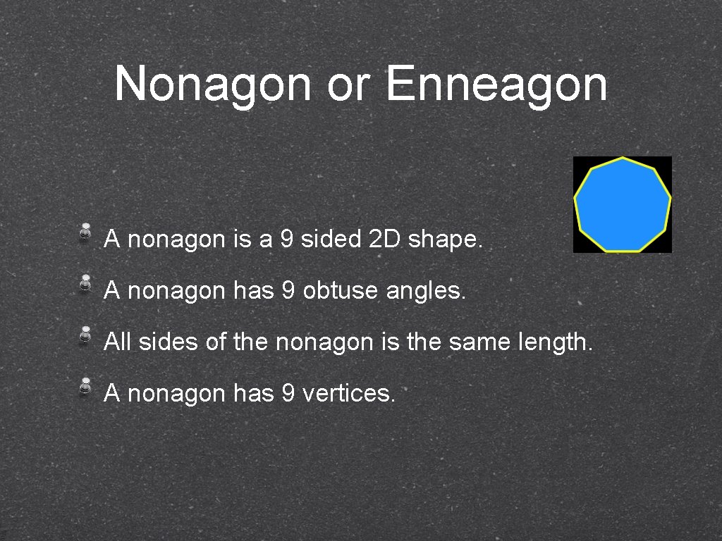 Nonagon or Enneagon A nonagon is a 9 sided 2 D shape. A nonagon