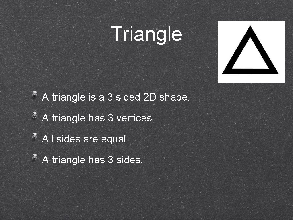 Triangle A triangle is a 3 sided 2 D shape. A triangle has 3