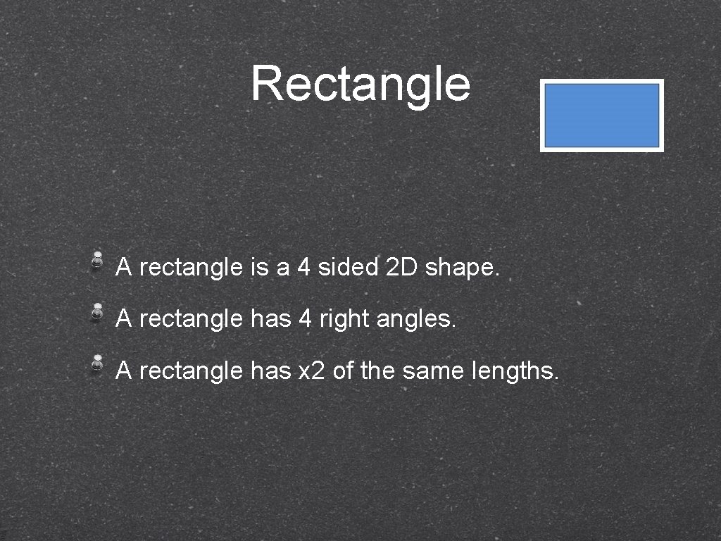 Rectangle A rectangle is a 4 sided 2 D shape. A rectangle has 4