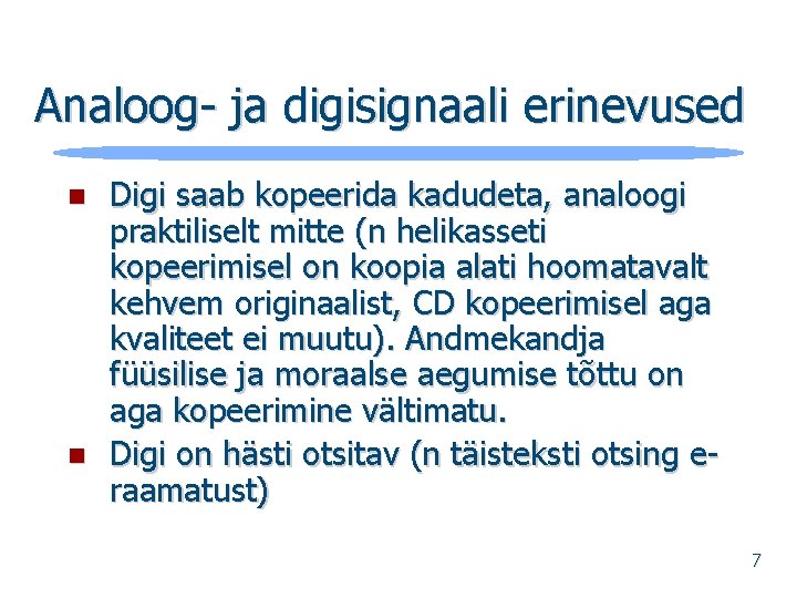 Analoog- ja digisignaali erinevused n n Digi saab kopeerida kadudeta, analoogi praktiliselt mitte (n