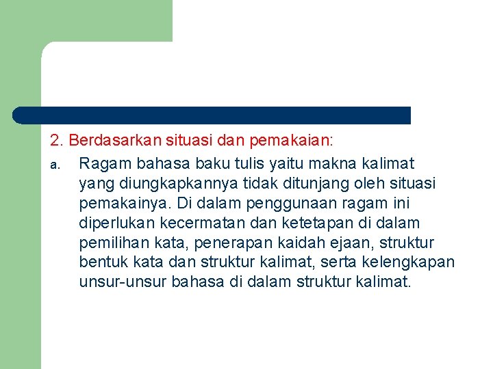 2. Berdasarkan situasi dan pemakaian: a. Ragam bahasa baku tulis yaitu makna kalimat yang