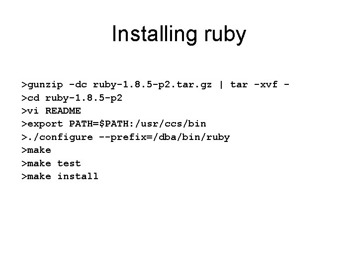 Installing ruby >gunzip -dc ruby-1. 8. 5 -p 2. tar. gz | tar -xvf
