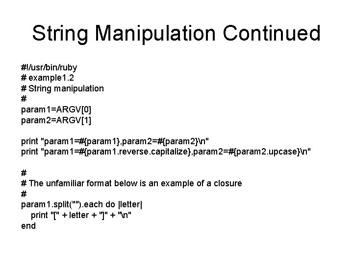 String Manipulation Continued #!/usr/bin/ruby # example 1. 2 # String manipulation # param 1=ARGV[0]