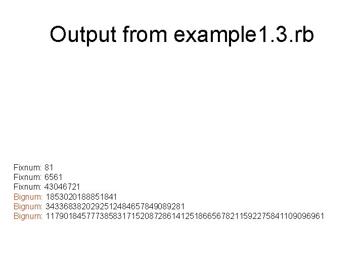 Output from example 1. 3. rb Fixnum: 81 Fixnum: 6561 Fixnum: 43046721 Bignum: 1853020188851841