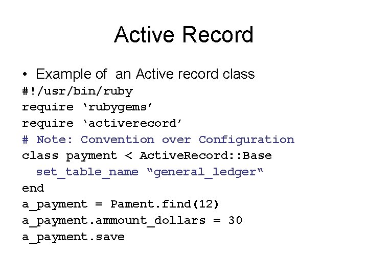 Active Record • Example of an Active record class #!/usr/bin/ruby require ‘rubygems’ require ‘activerecord’