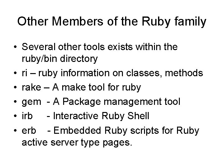 Other Members of the Ruby family • Several other tools exists within the ruby/bin