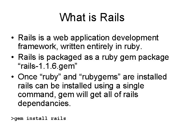 What is Rails • Rails is a web application development framework, written entirely in