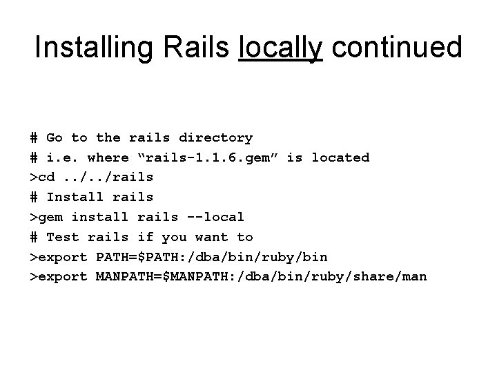 Installing Rails locally continued # Go to the rails directory # i. e. where