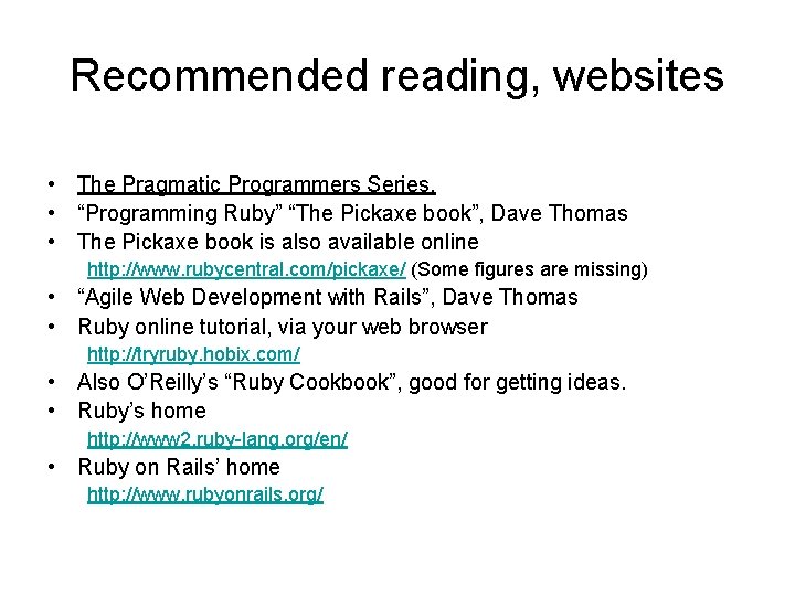 Recommended reading, websites • The Pragmatic Programmers Series. • “Programming Ruby” “The Pickaxe book”,