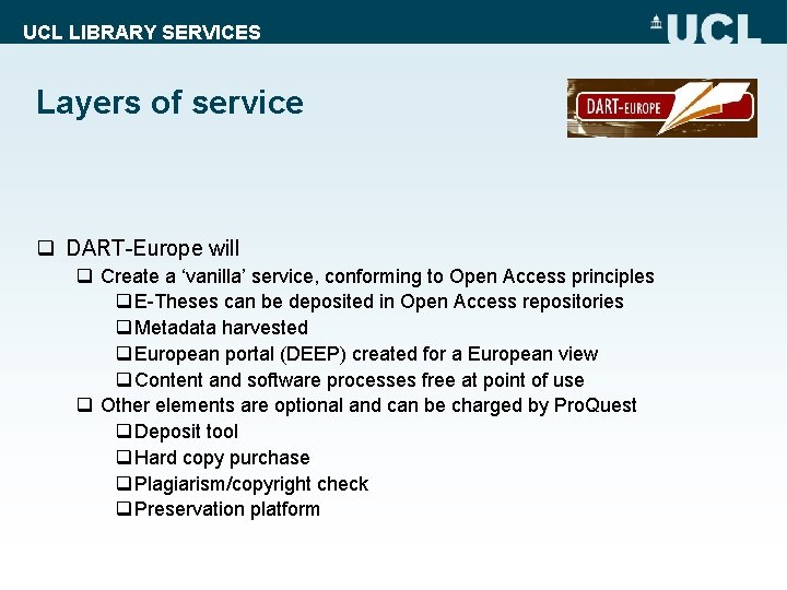UCL LIBRARY SERVICES Layers of service q DART-Europe will q Create a ‘vanilla’ service,