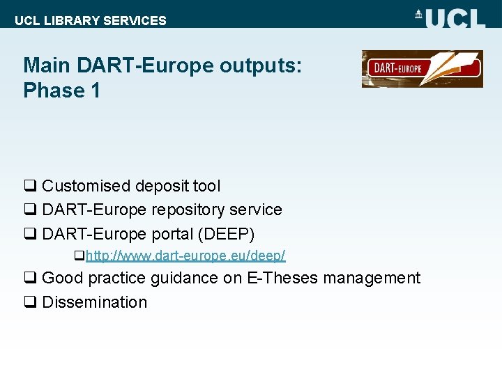 UCL LIBRARY SERVICES Main DART-Europe outputs: Phase 1 q Customised deposit tool q DART-Europe