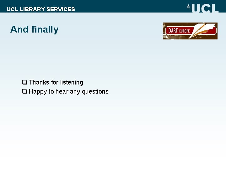 UCL LIBRARY SERVICES And finally q Thanks for listening q Happy to hear any