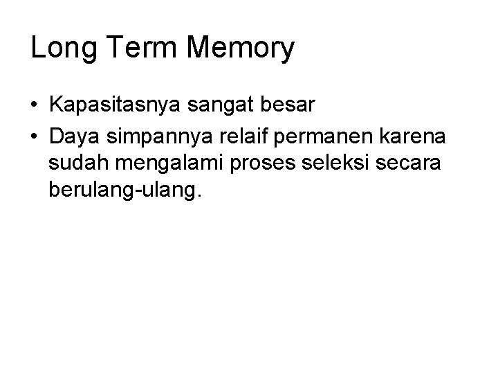 Long Term Memory • Kapasitasnya sangat besar • Daya simpannya relaif permanen karena sudah