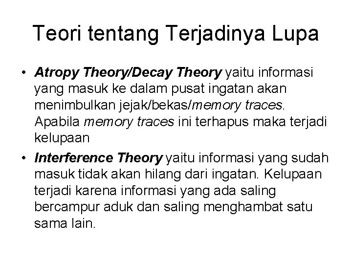 Teori tentang Terjadinya Lupa • Atropy Theory/Decay Theory yaitu informasi yang masuk ke dalam