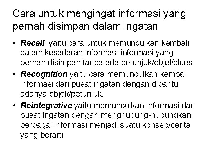 Cara untuk mengingat informasi yang pernah disimpan dalam ingatan • Recall yaitu cara untuk