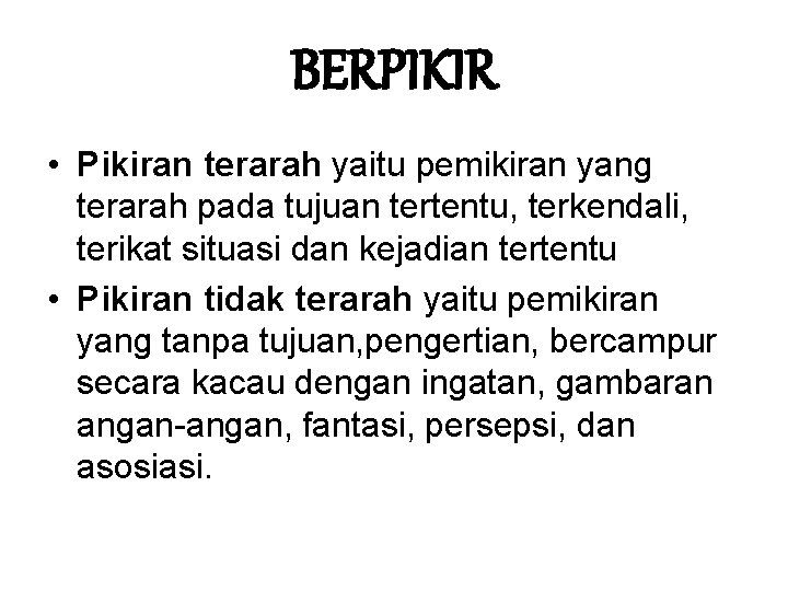 BERPIKIR • Pikiran terarah yaitu pemikiran yang terarah pada tujuan tertentu, terkendali, terikat situasi