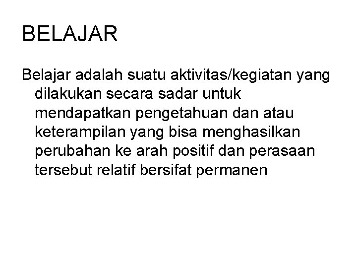 BELAJAR Belajar adalah suatu aktivitas/kegiatan yang dilakukan secara sadar untuk mendapatkan pengetahuan dan atau