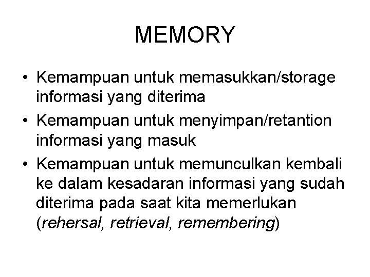 MEMORY • Kemampuan untuk memasukkan/storage informasi yang diterima • Kemampuan untuk menyimpan/retantion informasi yang