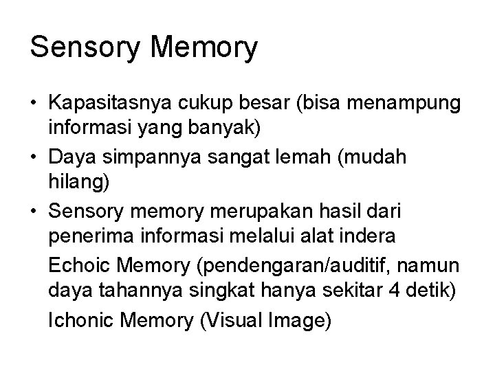 Sensory Memory • Kapasitasnya cukup besar (bisa menampung informasi yang banyak) • Daya simpannya