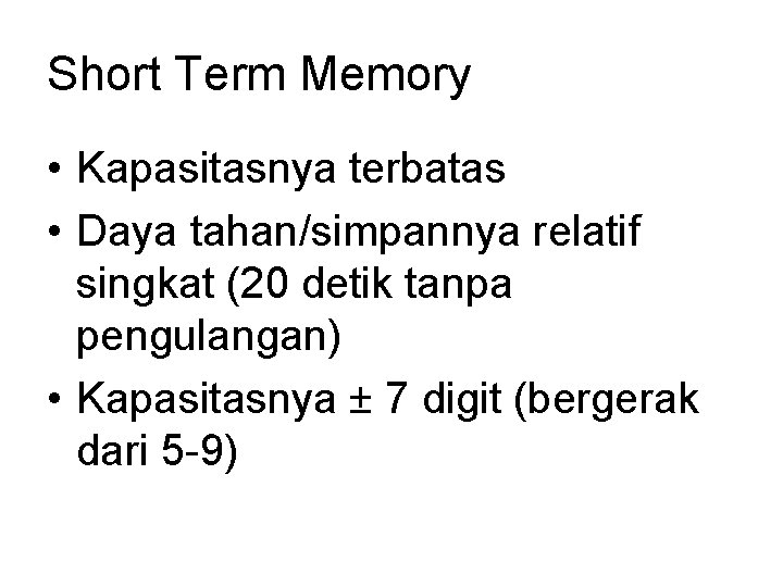 Short Term Memory • Kapasitasnya terbatas • Daya tahan/simpannya relatif singkat (20 detik tanpa