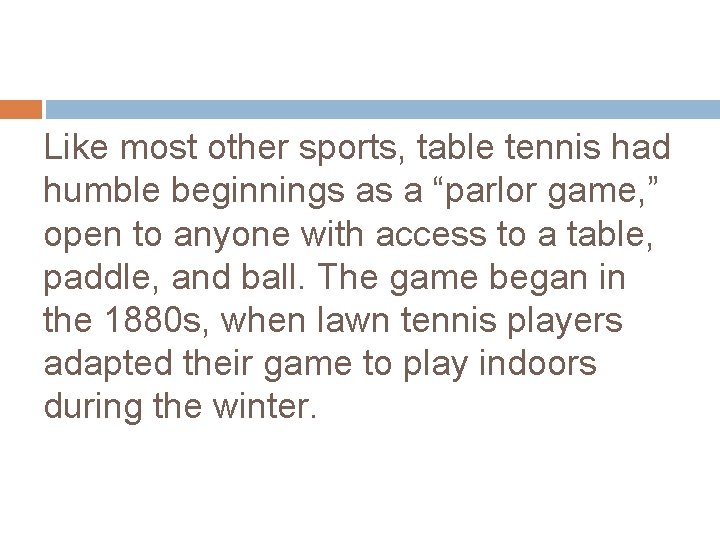 Like most other sports, table tennis had humble beginnings as a “parlor game, ”