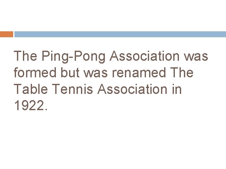 The Ping-Pong Association was formed but was renamed The Table Tennis Association in 1922.