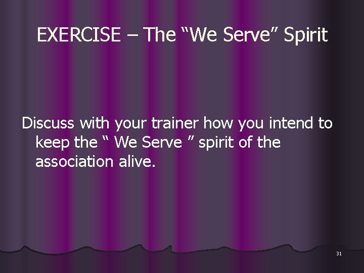 EXERCISE – The “We Serve” Spirit Discuss with your trainer how you intend to