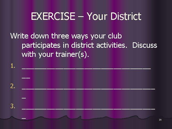 EXERCISE – Your District Write down three ways your club participates in district activities.