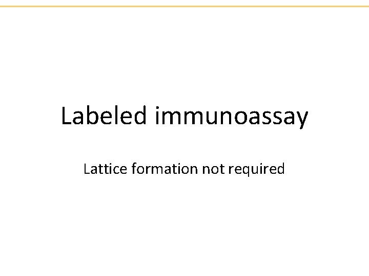 Labeled immunoassay Lattice formation not required 