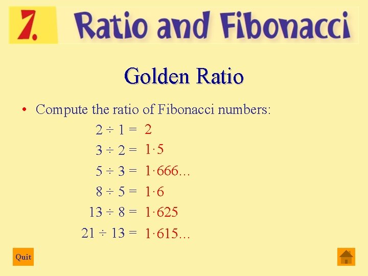Golden Ratio • Compute the ratio of Fibonacci numbers: 2÷ 1= 2 3 ÷