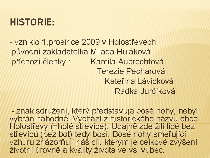 HISTORIE: - vzniklo 1. prosince 2009 v Holostřevech -původní zakladatelka Milada Huláková -příchozí členky