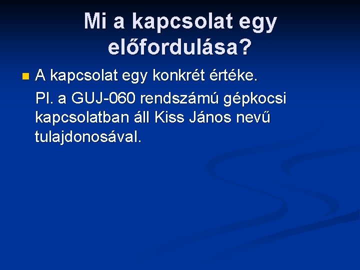 Mi a kapcsolat egy előfordulása? n A kapcsolat egy konkrét értéke. Pl. a GUJ-060