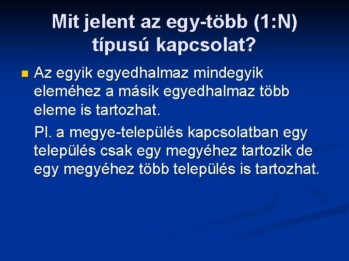 Mit jelent az egy-több (1: N) típusú kapcsolat? n Az egyik egyedhalmaz mindegyik eleméhez