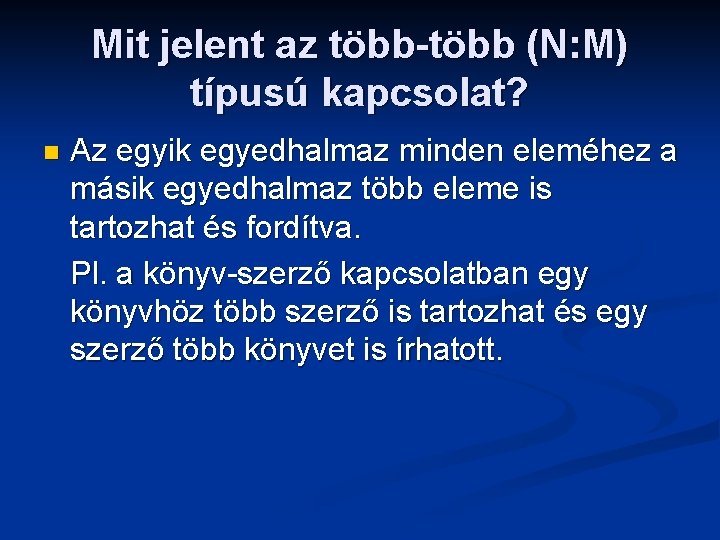 Mit jelent az több-több (N: M) típusú kapcsolat? n Az egyik egyedhalmaz minden eleméhez